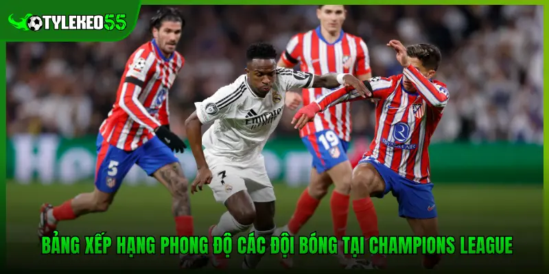 Champions League - Kịch Bản Đi Tiếp Của Các Ông Lớn Châu Âu 2 Bảng xếp hạng phong độ các đội bóng tại Champions League