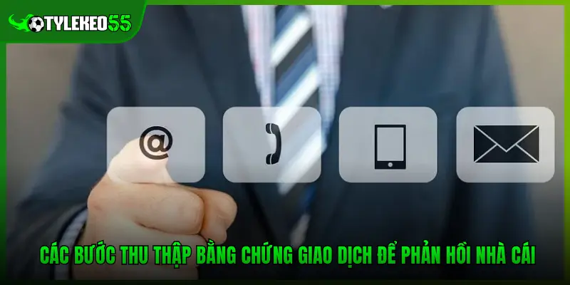 Hướng Dẫn Khiếu Nại Nhà Cái Khi Gặp Sự Cố Thanh Toán 3 Các bước thu thập bằng chứng giao dịch để phản hồi nhà cái