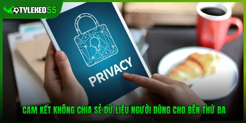 Cam kết không chia sẻ dữ liệu người dùng cho bên thứ ba