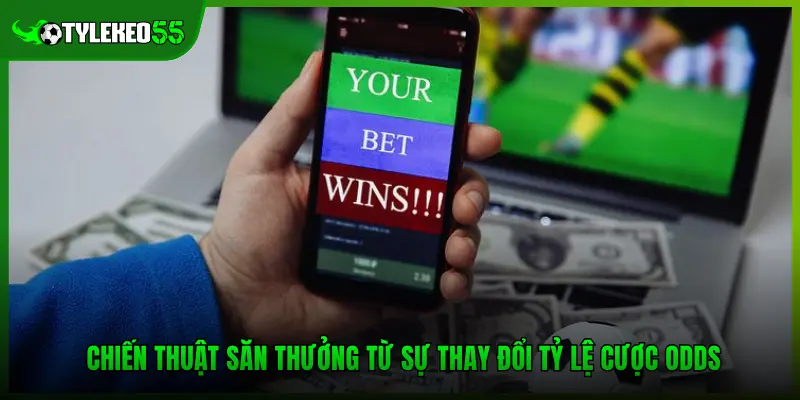 Chiến thuật săn thưởng từ sự thay đổi tỷ lệ cược Odds