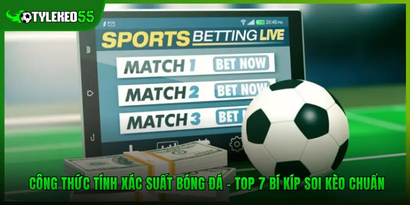 Công Thức Tính Xác Suất Bóng Đá - Top 7 Bí Kíp Soi Kèo Chuẩn