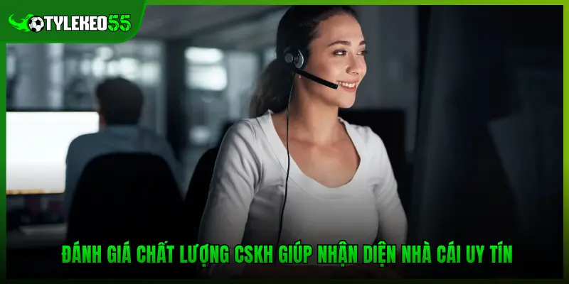 Đánh giá chất lượng CSKH giúp nhận diện nhà cái uy tín