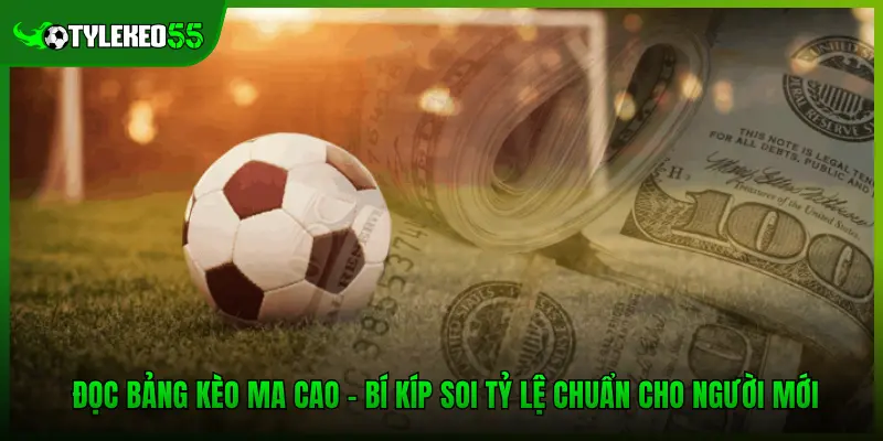 Đọc Bảng Kèo Ma Cao - Bí Kíp Soi Tỷ Lệ Chuẩn Cho Người Mới