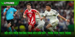 Đội Cửa Trên Thường Thua Kèo Gần Đây – Phân Tích Thực Trạng