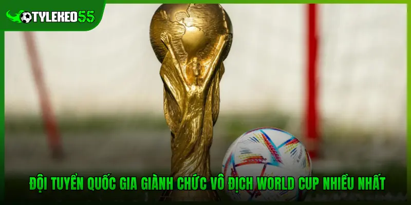 Vô Địch World Cup – Những Đế Chế Hùng Mạnh Nhất Lịch Sử 2 Đội tuyển quốc gia giành chức vô địch World Cup nhiều nhất