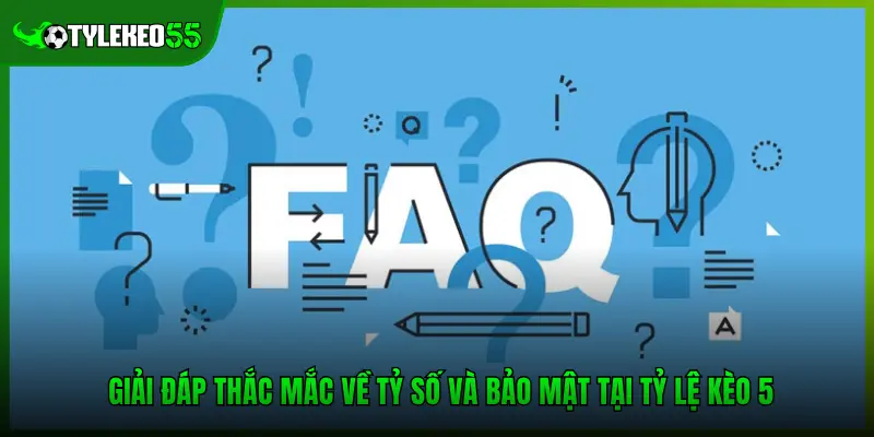 Giải đáp thắc mắc về tỷ số và bảo mật tại Tỷ lệ kèo 5