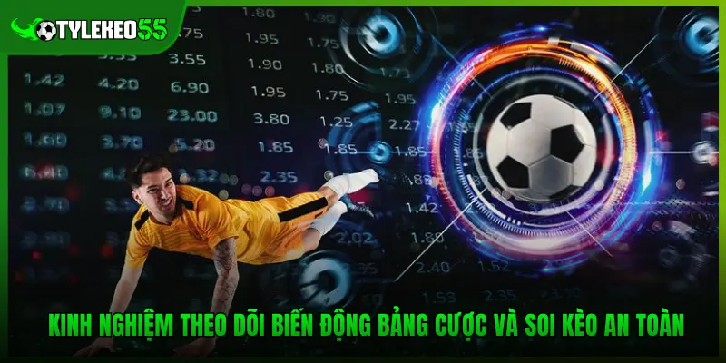 Kinh nghiệm theo dõi biến động bảng cược và soi kèo an toàn