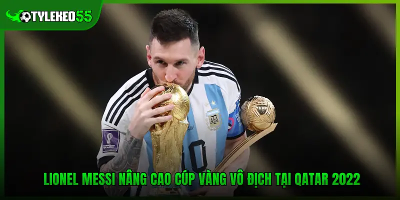 Vô Địch World Cup – Những Đế Chế Hùng Mạnh Nhất Lịch Sử 4 Lionel Messi nâng cao cúp vàng vô địch tại Qatar 2022