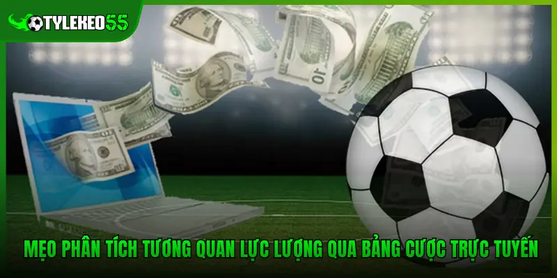 Mẹo phân tích tương quan lực lượng qua bảng cược trực tuyến