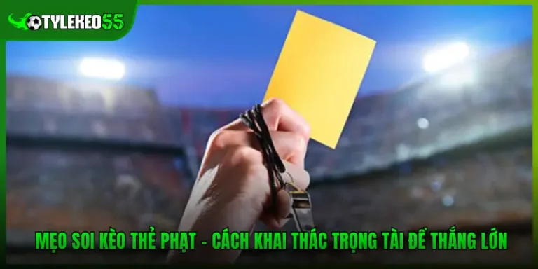 Mẹo Soi Kèo Thẻ Phạt - Cách Khai Thác Trọng Tài Để Thắng Lớn