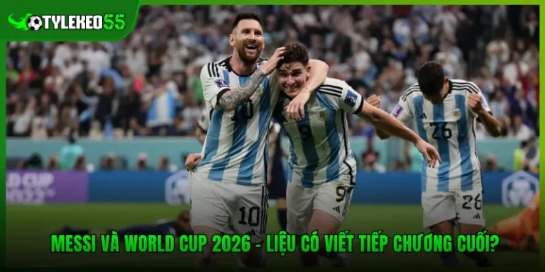 Messi Và World Cup 2026 - Liệu Có Viết Tiếp Chương Cuối?