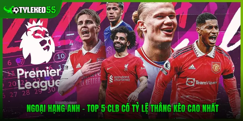 Ngoại Hạng Anh – Top 5 CLB Có Tỷ Lệ Thắng Kèo Cao Nhất 1 Ngoại Hạng Anh – Top 5 CLB Có Tỷ Lệ Thắng Kèo Cao Nhất
