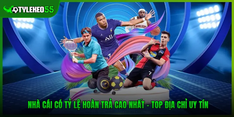 Nhà Cái Có Tỷ Lệ Hoàn Trả Cao Nhất - Top Địa Chỉ Uy Tín