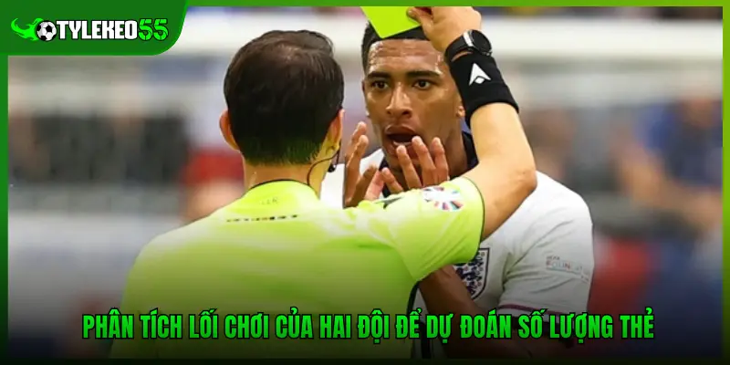 Phân tích lối chơi của hai đội để dự đoán số lượng thẻ