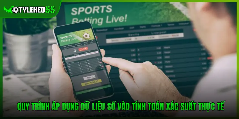 Quy trình áp dụng dữ liệu số vào tính toán xác suất thực tế