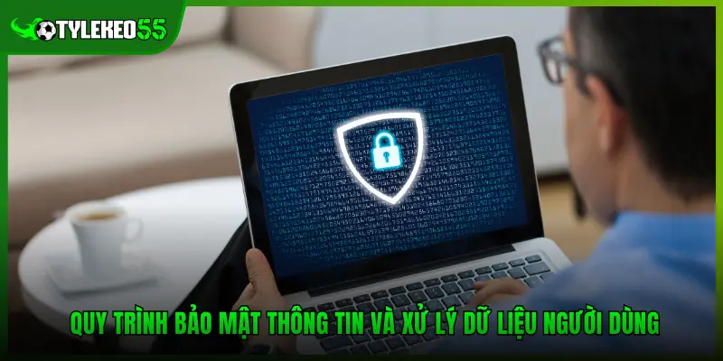 Quy trình bảo mật thông tin và xử lý dữ liệu người dùng