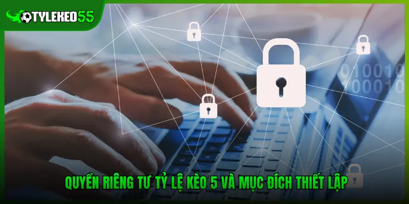 Quyền riêng tư tỷ lệ kèo 5 và mục đích thiết lập