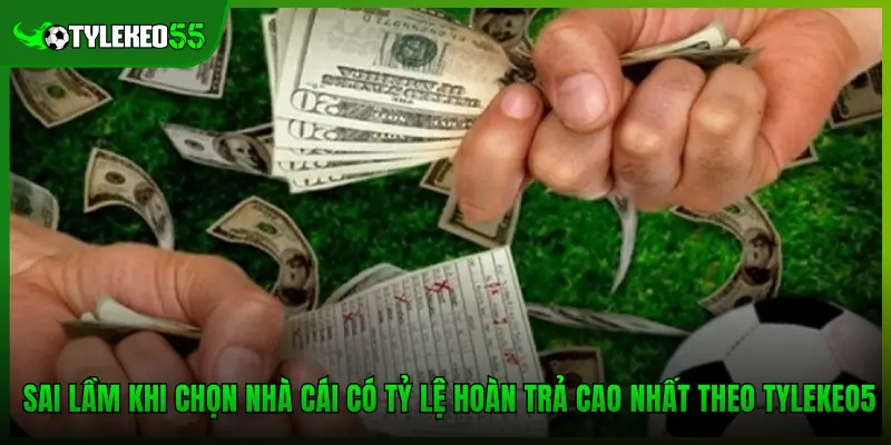 Sai lầm khi chọn nhà cái có tỷ lệ hoàn trả cao nhất theo Tylekeo5