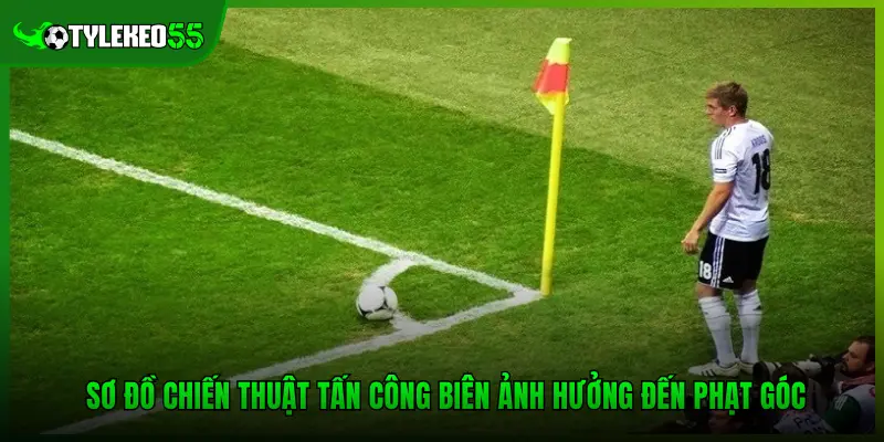 Sơ đồ chiến thuật tấn công biên ảnh hưởng đến phạt góc
