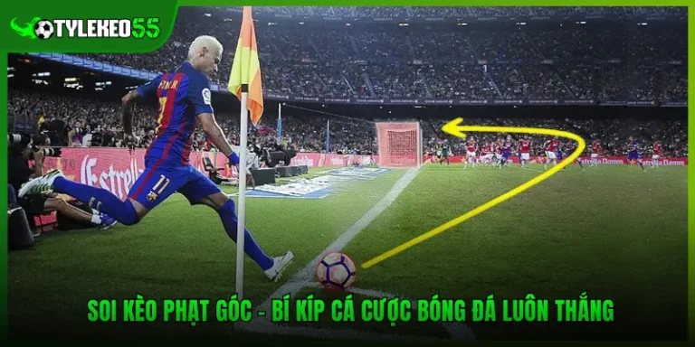 Soi Kèo Phạt Góc - Bí Kíp Cá Cược Bóng Đá Luôn Thắng