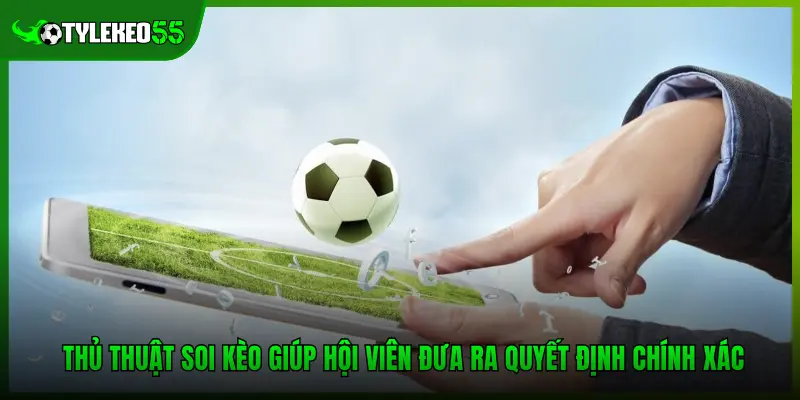 Thủ thuật soi kèo giúp hội viên đưa ra quyết định chính xác